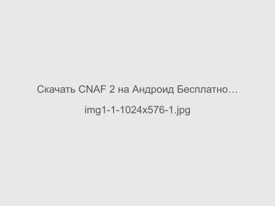 Скачать CNAF 2 на Андроид