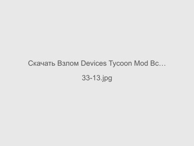 Взлом Devices Tycoon Mod Все Открыто + Много Денег Последняя Версия 2024