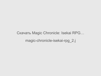 Magic Chronicle: Isekai RPG на Андроид Полная Версия 2024