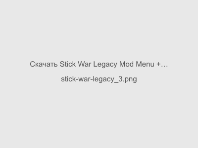 Stick War Legacy Mod Menu + Много Денег 2024