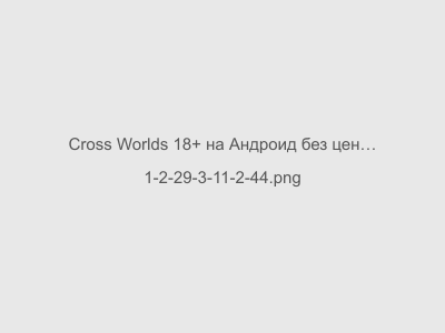 Cross Worlds 18+ на Андроид без цензуры бесплатно последняя версия на русском