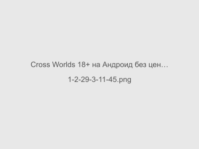Cross Worlds 18+ на Андроид без цензуры бесплатно последняя версия на русском